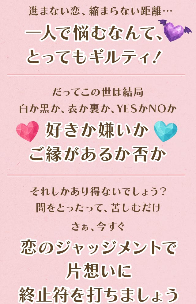 一人で悩むなんて、とってもギルティ! 好きか嫌いかご縁があるか否か恋のジャッジメントで片想いに終止符を打ちましょう