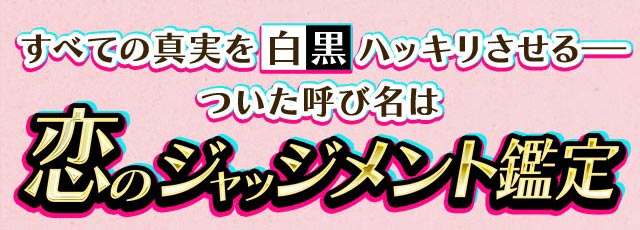 すべての真実を白黒ハッキリさせる― ついた呼び名は恋のジャッジメント鑑定